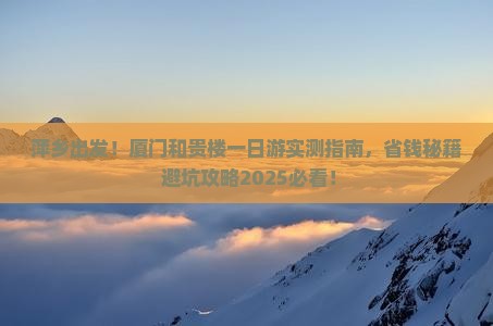 萍乡去厦门和贵楼景点 萍乡去厦门和贵楼景点