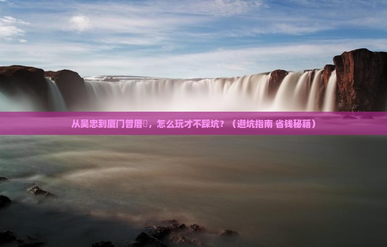 吴忠去厦门曾厝埯攻略