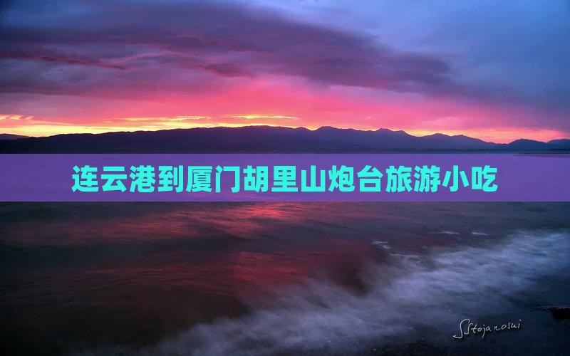 连云港到厦门胡里山炮台旅游小吃