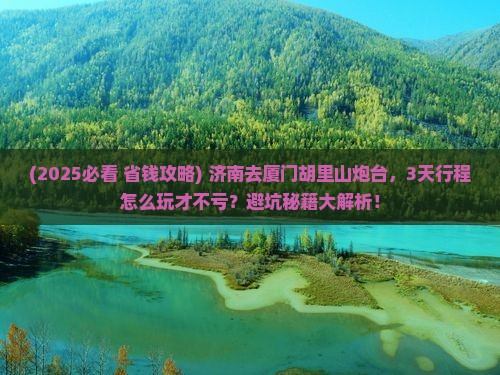 济南去厦门胡里山炮台景点 济南去厦门胡里山炮台景点