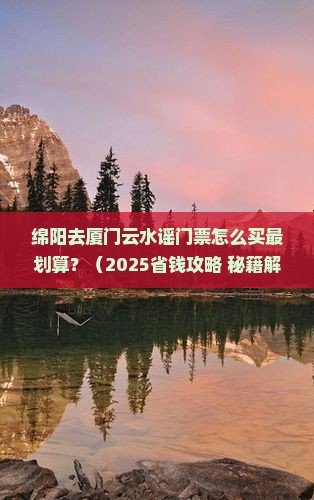 绵阳去厦门云水谣门票