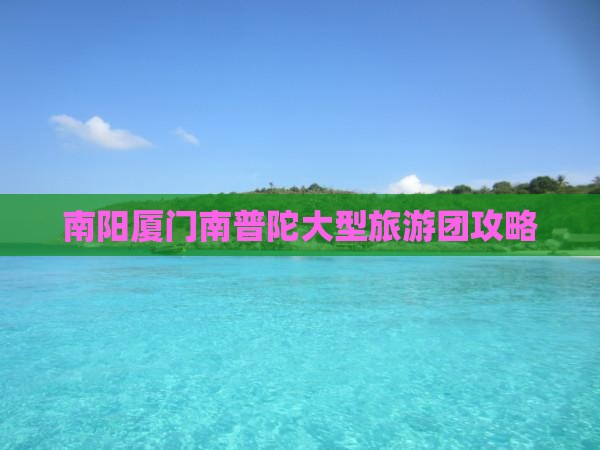 南阳去厦门南普陀大型旅游团