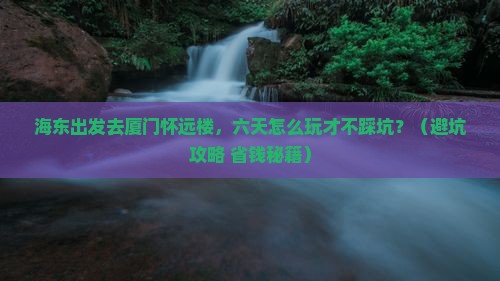 海东去厦门怀远楼六日游