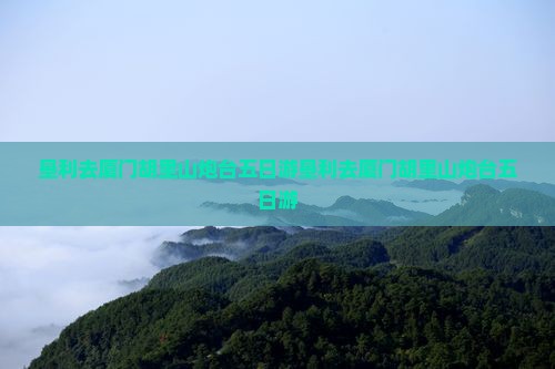 垦利去厦门胡里山炮台五日游