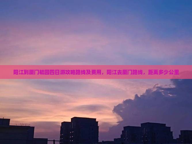 阳江到厦门毓园四日游