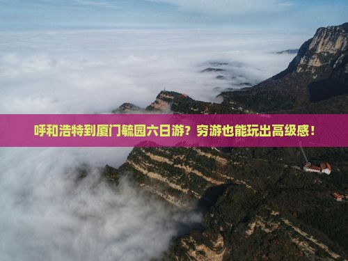 呼和浩特到厦门毓园六日游