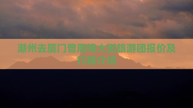 潮州去厦门曾厝埯大型旅游团