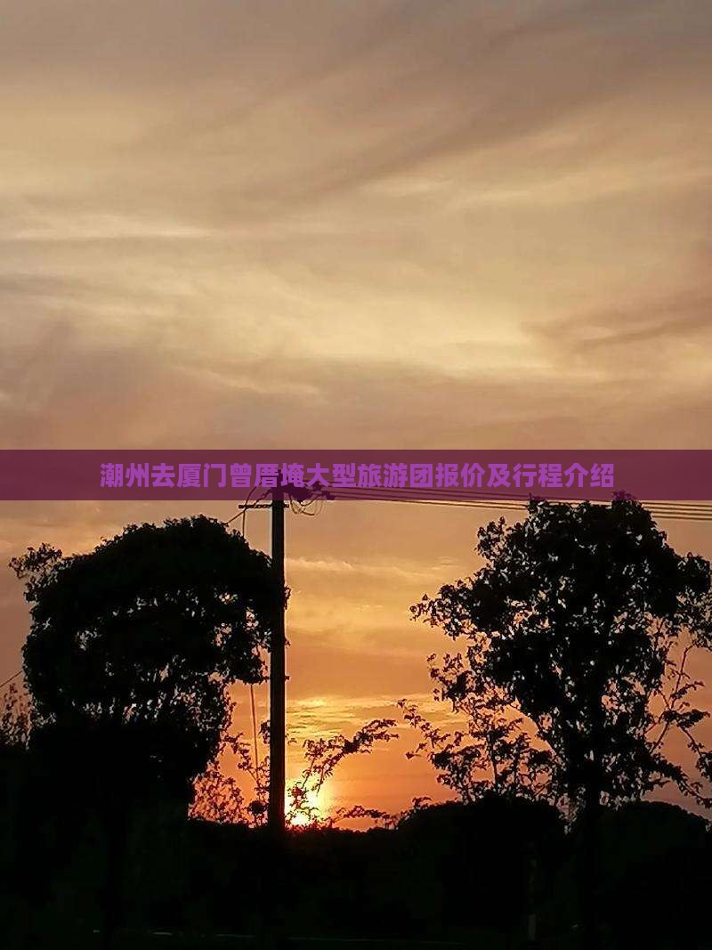 潮州去厦门曾厝埯大型旅游团