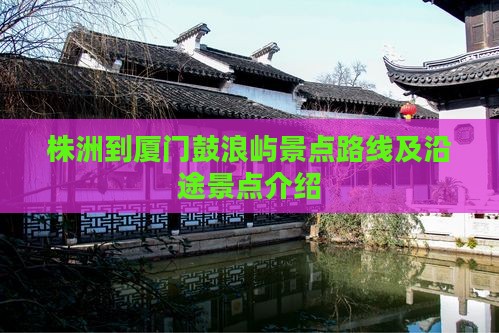 株洲到厦门鼓浪屿景点