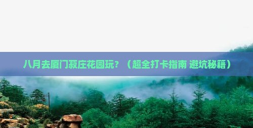 八月到厦门菽庄花园景点