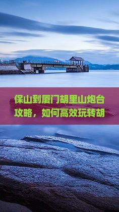 保山到厦门胡里山炮台攻略