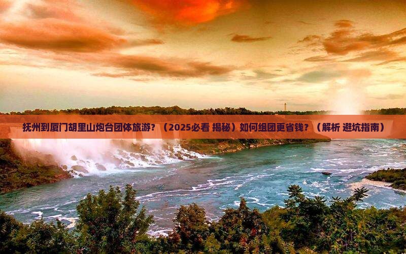 抚州到厦门胡里山炮台团体旅游