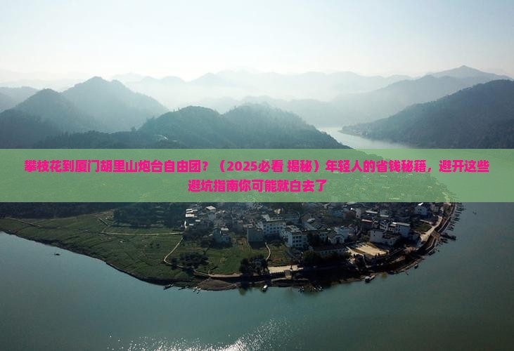 攀枝花到厦门胡里山炮台自由团