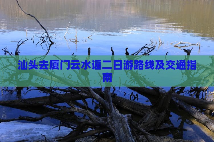 汕头去厦门云水谣二日游