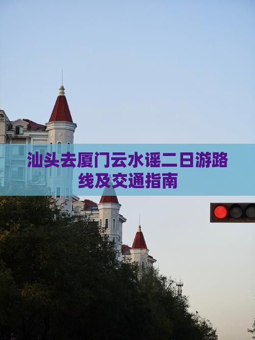 汕头去厦门云水谣二日游