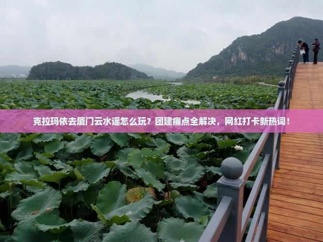 克拉玛依去厦门云水谣团体旅游