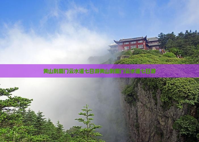 黄山到厦门云水谣七日游