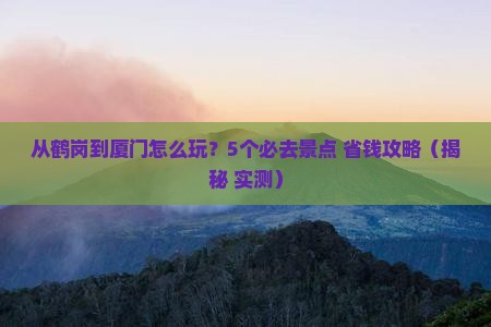 鹤岗到厦门哪里玩