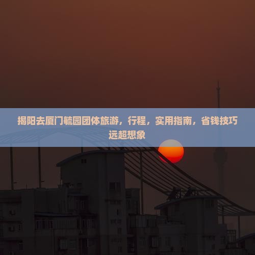 揭阳去厦门毓园团体旅游