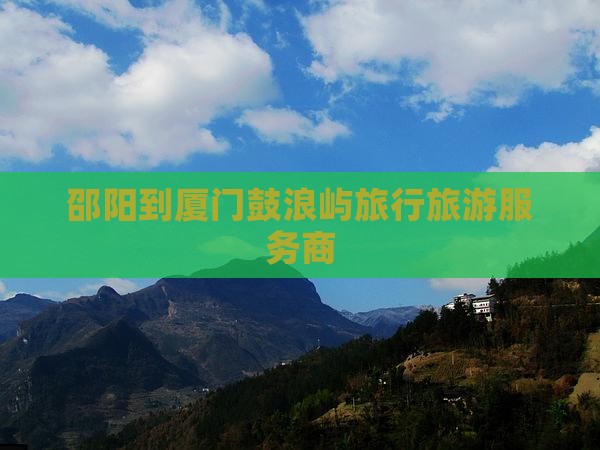 邵阳到厦门鼓浪屿旅行社