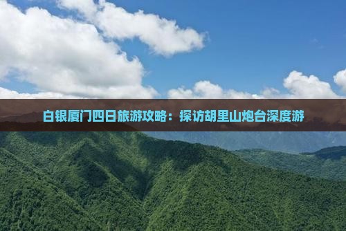 白银去厦门胡里山炮台四日游