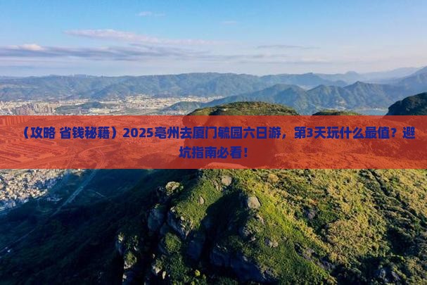 亳州去厦门毓园六日游