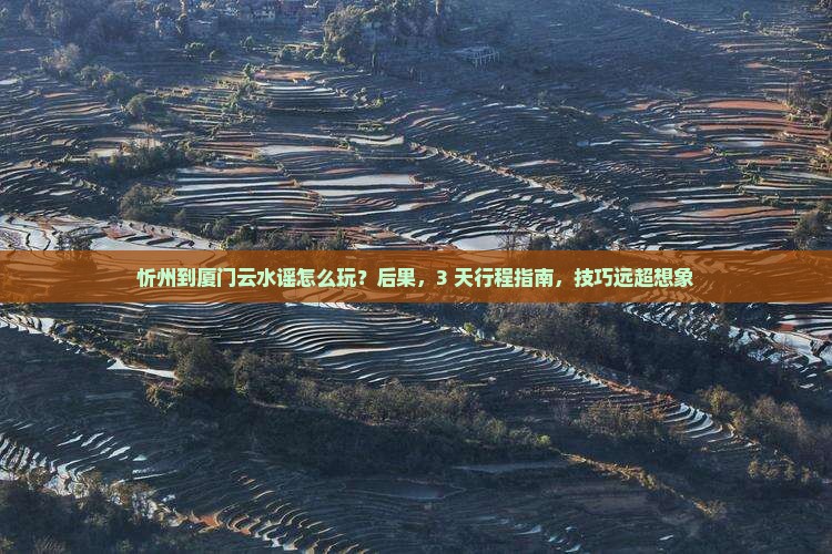 忻州到厦门云水谣哪里玩