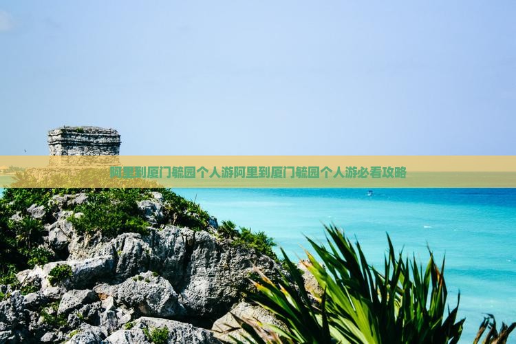 阿里到厦门毓园个人游