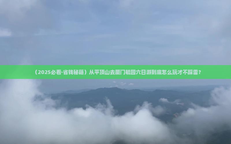 平顶山去厦门毓园六日游