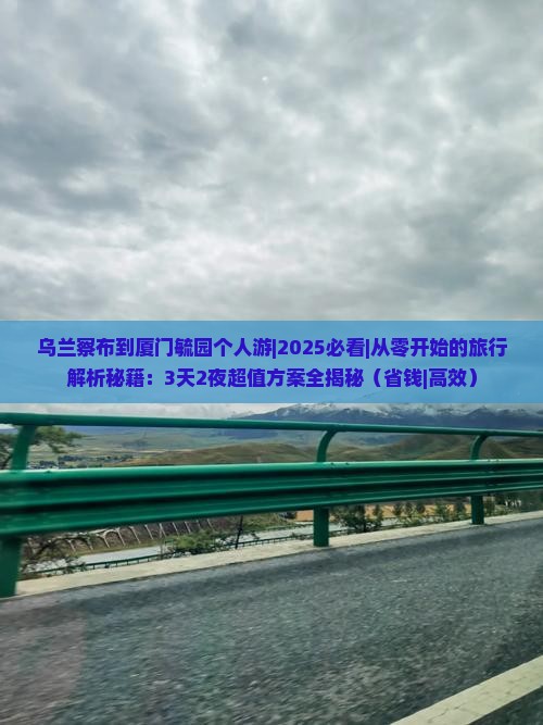 乌兰察布到厦门毓园个人游