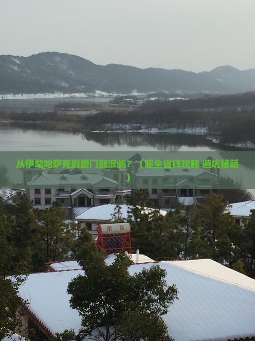 伊犁哈萨克到厦门鼓浪屿旅行社