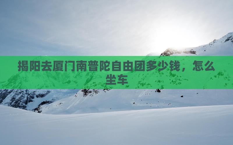 揭阳去厦门南普陀自由团