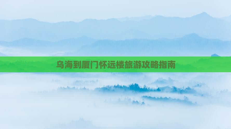 乌海到厦门怀远楼攻略