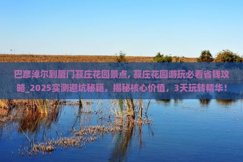 巴彦淖尔到厦门菽庄花园景点