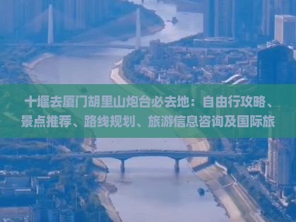 十堰去厦门胡里山炮台必去地
