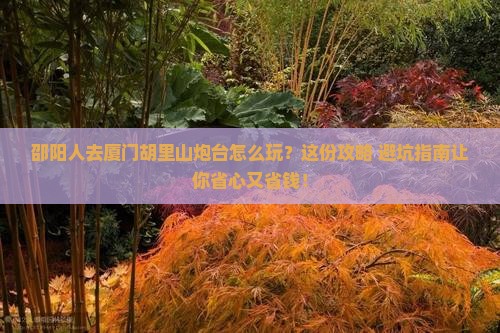 邵阳去厦门胡里山炮台旅行社 邵阳去厦门胡里山炮台旅行社