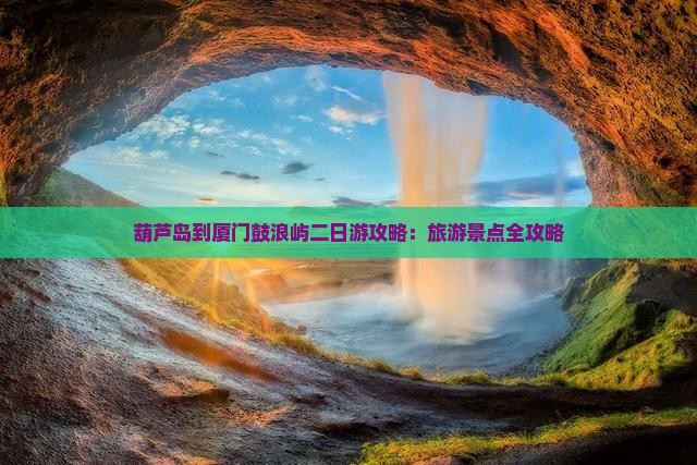 葫芦岛到厦门鼓浪屿二日游
