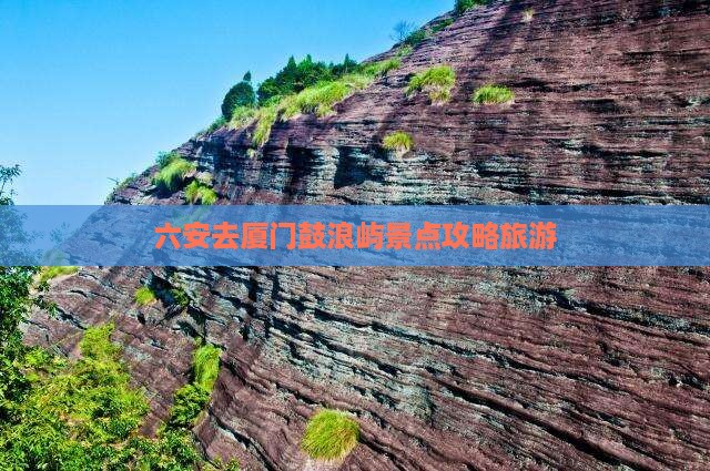 六安去厦门鼓浪屿哪里玩