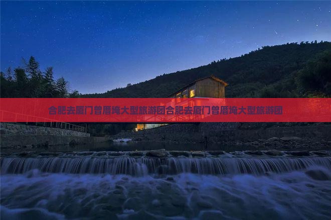 合肥去厦门曾厝埯大型旅游团