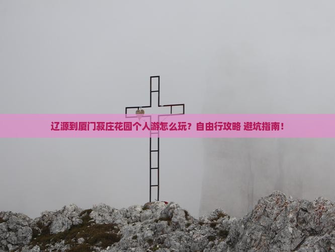 辽源到厦门菽庄花园个人游