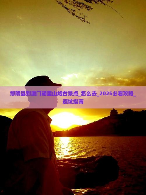 鄢陵县到厦门胡里山炮台景点