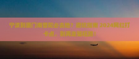 宁波到厦门南普陀必去地