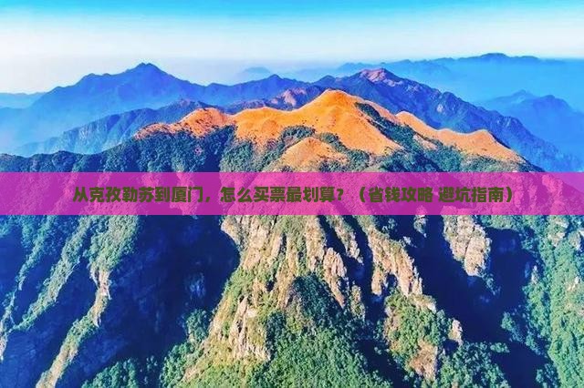 克孜勒苏到厦门门票