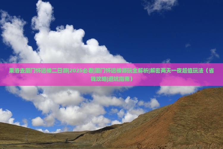 果洛去厦门怀远楼二日游