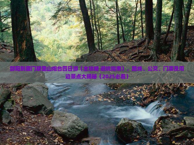 邵阳到厦门胡里山炮台四日游