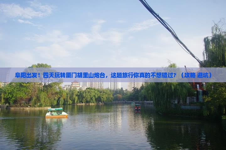 阜阳到厦门胡里山炮台四日游