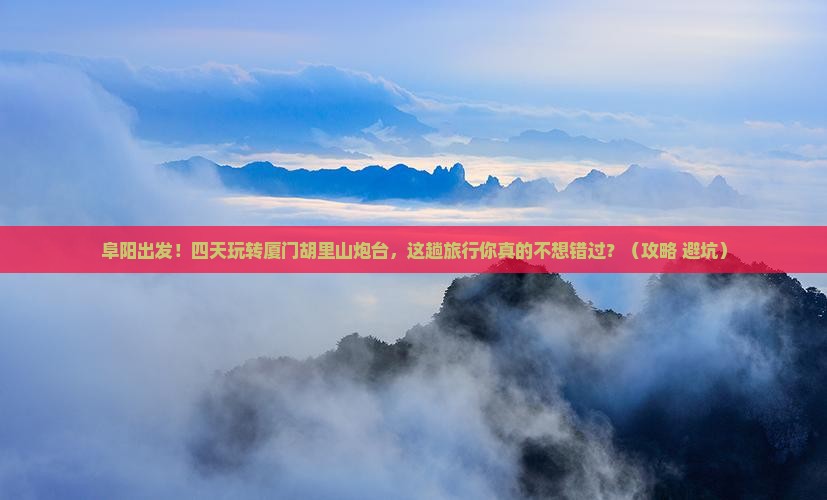 阜阳到厦门胡里山炮台四日游