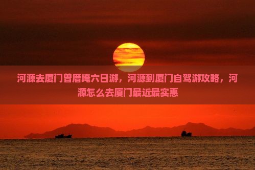 河源去厦门曾厝埯六日游