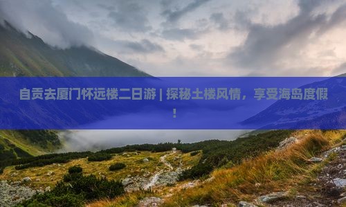 自贡去厦门怀远楼二日游