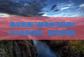 临汾到厦门鼓浪屿三日游